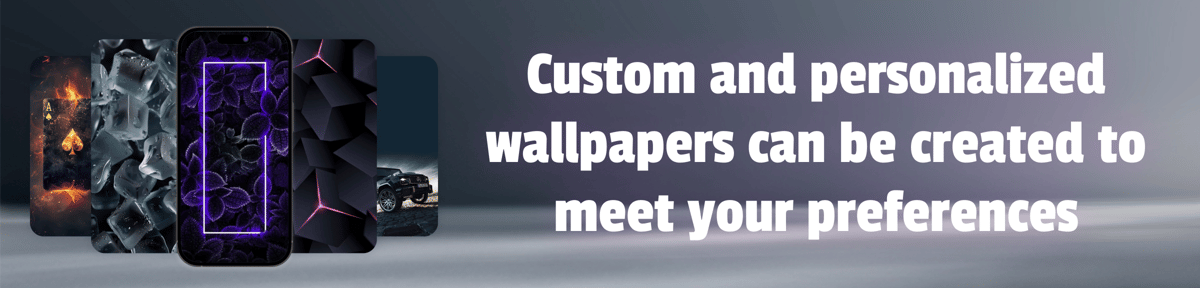 Custom and personalized wallpapers can be created to meet your preferences