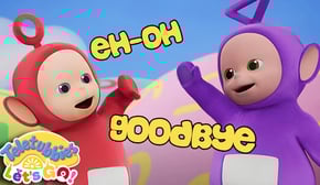 Can You Say Goodbye & Eh-Oh? | Toddler Learning | Grow with the Teletubbies
